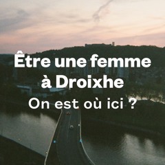 Être une femme à Droixhe : On est où ici?