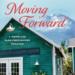 [PDF READ ONLINE] Moving Forward (A Woodland Park Firefighters Romance)