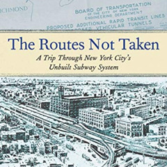 View KINDLE 📪 The Routes Not Taken: A Trip Through New York City's Unbuilt Subway Sy