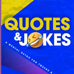 [ACCESS] KINDLE ✔️ Quotes & Jokes: A Mental Detox for Tweens & Teens by  J'Mel L. Joh