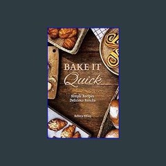 {READ} 📚 Bake It Quick: Simple Recipes Delicious Results EBook