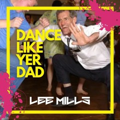Lee Mills - Dance Like Yer Dad