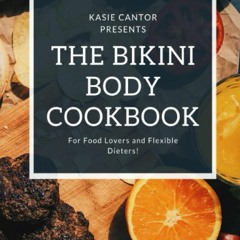DOWNLOAD [PDF] The Bikini Body Cookbook: For Food Lovers and Flexible Dieters! e