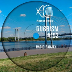 DUBBISM #152 - Radio Badjay