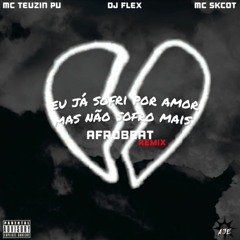 DJ Flex - Eu Já Sofri Por Amor Mas Não Sofro Mais [Feat. MC Teuzin PV & MC Skcot] (Afrobeat)