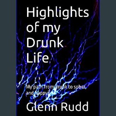 [Ebook] 💖 My Drunk Life: My path from drunk to sober, and happy? get [PDF]