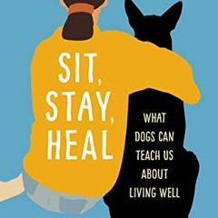 [Access] [EPUB KINDLE PDF EBOOK] Sit, Stay, Heal: What Dogs Can Teach Us About Living