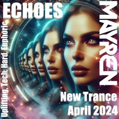 New Trance April 2024 - "Echoes" (Uplifting, Tech, Hard, Euphoric) - Mixed By MAYREN