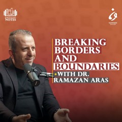 Breaking Borders and Boundaries with Dr. Ramazan Aras