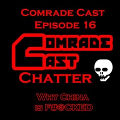 Why China is F#@CKED: Comrade Cast - Episode 16