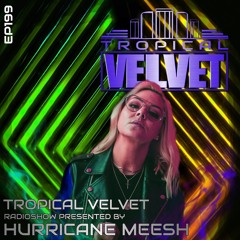 TROPICAL VELVET RADIO SHOW EP199 PRESENTED BY HURRICANE MEESH