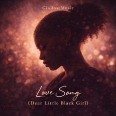 Love Song- ( Dear Little Black Girl)