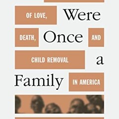 Free Ebook We Were Once a Family: A Story of Love. Death. and Child Removal in America
