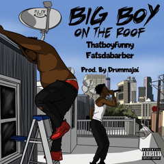 Big Boy On The Roof Thatboyfunny Ft Fatsdabarber