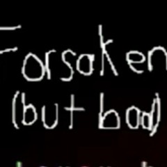 Forsaken But Bad