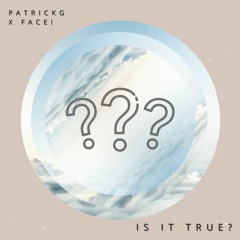 Is It True! ft FACE!