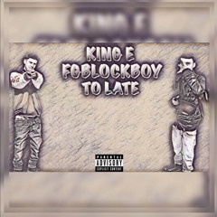 KING E ft FGBlockBoy too late