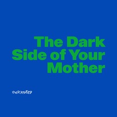 The Dark Side of Your Mother