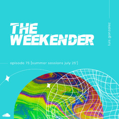 Luis Gonzalez - The Weekender 75 [Summer Sessions July 25']