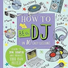 ~Read~[PDF] How to Be a DJ in 10 Easy Lessons: Learn to spin, scratch and produce your own mixe