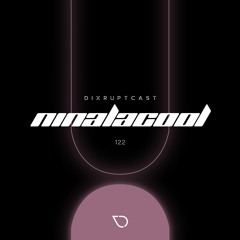 DIXRUPTCAST 122 | NINALACOOL