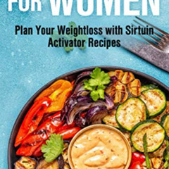 Access EBOOK 📤 Sirtfood Diet for Women: Plan Your Weight Loss with Sirtuin Activator