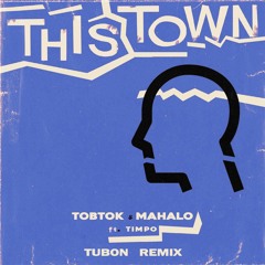 Tobtok & Mahalo - This Town (feat. Timpo)(Tubon Remix)