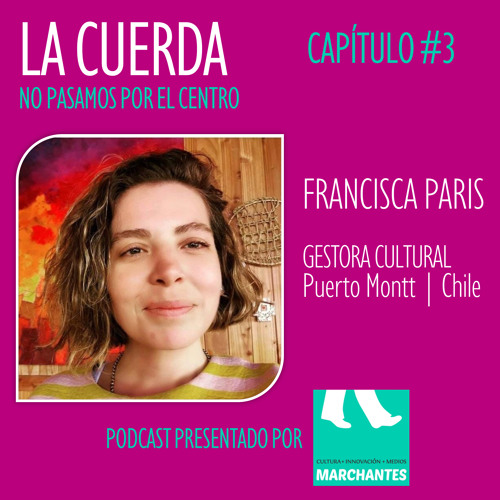Stream FRANCISCA PARIS | Gestora Cultural | Puerto Montt | Chile | Capítulo  #3 by Marchantes | Listen online for free on SoundCloud