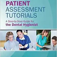 Books⚡️Download❤️ Patient Assessment Tutorials: A Step-By-Step Guide for the Dental Hygienist: A Ste