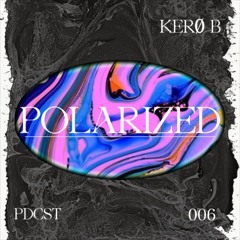 POLARIZED PODCAST006 - KERØ B