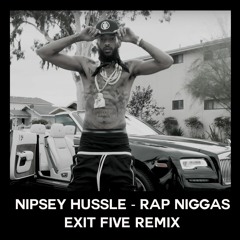 Nipsey Hussle - Rap Niggas  (Exit Five Remix)