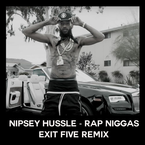 Nipsey Hussle - Rap Niggas  (Exit Five Remix)
