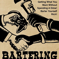 DOWNLOAD EBOOK 📒 Bartering: Learn The Art of Trading Up And Getting What You Want Wi