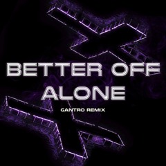BETTER OFF ALONE (GANTRO SHRANZ EDIT)