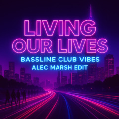 Bassline Club Vibes - Living Our Lives (Alec Marsh Edit)