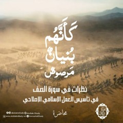 ﴿كَأَنَّهُم بُنيانٌ مَرصوصٌ﴾| نظرات في سورة الصف- في تأسيس العمل الإسلامي الإصلاحي|د. أبوبكر القاضي