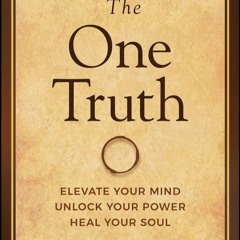 Download PDF The One Truth Elevate Your Mind, Unlock Your Power, Heal Your