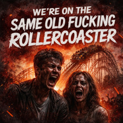 We’re on the Same Old Fucking Rollercoaster