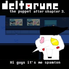 [Deltarune: the puppet after chapter 3.] - Hi guys its me spamton