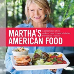 ✔Read⚡️ Martha's American Food: A Celebration of Our Nation's Most Treasured Dishes, from Coast