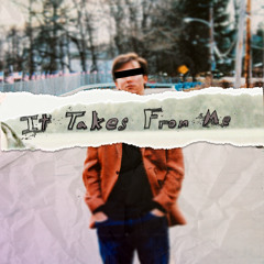 It Takes From Me (scrapped)