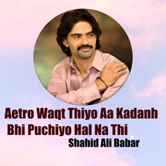 Aetro Waqt Thiyo Aa Kadanh Bhi Puchiyo Hal Na Thi