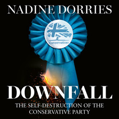 Downfall: The Self-Destruction of the Conservative Party, By Nadine Dorries, Read by Lucy Price-Lewis