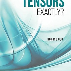 View EPUB KINDLE PDF EBOOK What Are Tensors Exactly? by  Hongyu Guo 💞