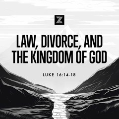 The Road to Jerusalem | Law, Divorce, and the Kingdom of God, Luke 16:14-18 | Week 27
