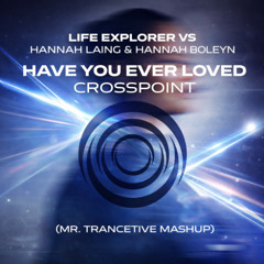 Life Explorer vs. Hannah Laing & H. Boleyn - Have You Ever Loved Crosspoint (Mr. Trancetive Mashup)