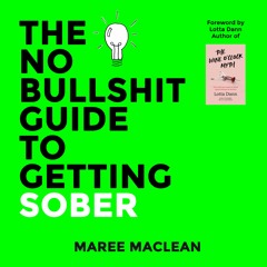 The No Bullshit Guide to Getting Sober Read and Written By Maree Maclean