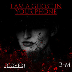 I am a ghost in your phone  (Cover)