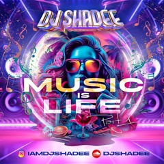 MUSIC IS LIFE - DJ SHADEE PT1