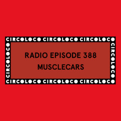 Circoloco Radio 388 - MUSCLECARS